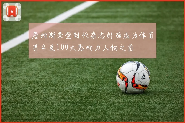 詹姆斯荣登时代杂志封面成为体育界年度100大影响力人物之首